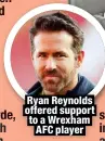  ?? ?? Ryan Reynolds offered support to a Wrexham AFC player