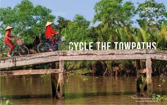  ??  ?? Vietnamese women cycling
along the Mekong Delta