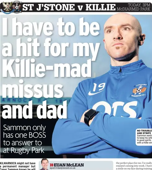  ??  ?? NO TROUBLE AND STRIFE Sammon wants to keep his wife in good spirits with a Killie win