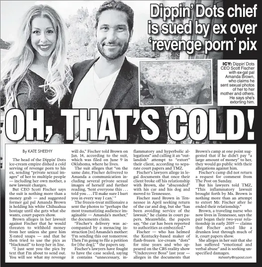  ??  ?? ICY: Dippin’ Dots CEO Scott Fischer with ex-gal pal Amanda Brown, who claims he sent sexual photos of her to her mother and others. He says she’s extorting him.