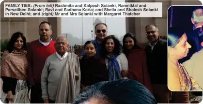  ?? ?? FAMILY TIES: (From left) Rashmita and Kalpesh Solanki, Ramniklal and Parvatiben Solanki; Ravi and Sadhana Karia; and Sheila and Shaiesh Solanki in New Delhi; and (right) Mr and Mrs Solanki with Margaret Thatcher