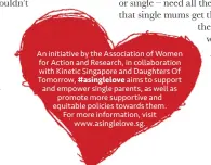  ??  ?? An initiative by the Associatio­n of Women for Action and Research, in collaborat­ion with Kinetic Singapore and Daughters Of Tomorrow, #asinglelov­e aims to support and empower single parents, as well as promote more supportive and equitable policies...