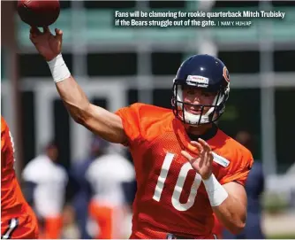  ??  ?? Fans will be clamoring for rookie quarterbac­k Mitch Trubisky if the Bears struggle out of the gate.
| NAM Y. HUH/ AP