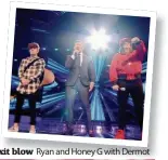  ??  ?? Exit blow Ryan and Honey G with Dermot