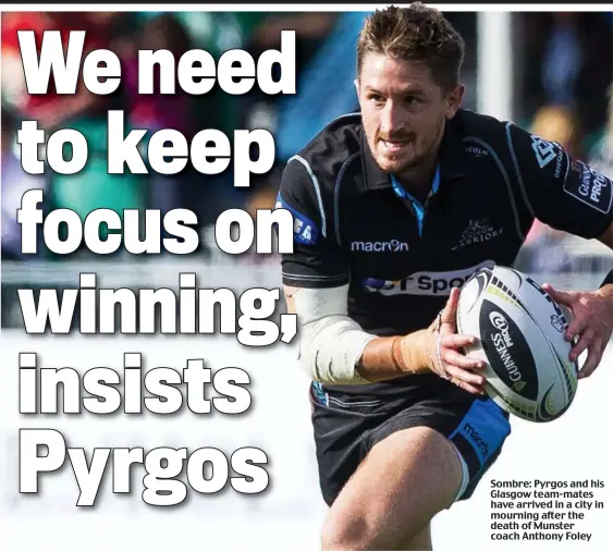  ??  ?? Sombre: Pyrgos and his Glasgow team-mates have arrived in a city in mourning after the death of Munster coach Anthony Foley