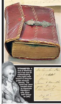  ??  ?? ‘STRAND’ED: A lock of Washinggto­n’s hair and ana authentica­ting note (right) weree found in a long-foor(above). The book had beeen handed dowwn by Alexandeer Hamilton’s wife, Elizabeth Schuyyler (left).