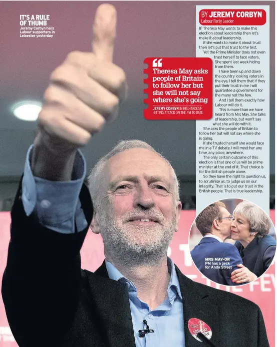  ??  ?? IT’S A RULE OF THUMB Jeremy Corbyn hails Labour supporters in Leicester yesterday Theresa May asks people of Britain to follow her but she will not say where she’s going JEREMY CORBYN