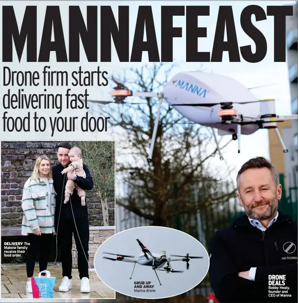  ?? ?? DELIVERY The Malone family receive their food order
GRUB UP AND AWAY Manna drone
DRONE DEALS Bobby Healy, founder and CEO of Manna