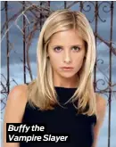  ??  ?? Buffy the Vampire Slayer