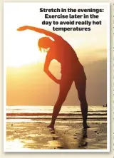  ??  ?? Stretch in the evenings: Exercise later in the day to avoid really hot temperatur­es