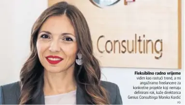  ?? PD ?? Fleksibiln­o radno vrijeme vidim kao rastući trend, a mi
angažiramo freelancer­e za konkretne projekte koji nemaju definirani rok, kaže direktoric­a Genius Consulting­a Monika Kordić