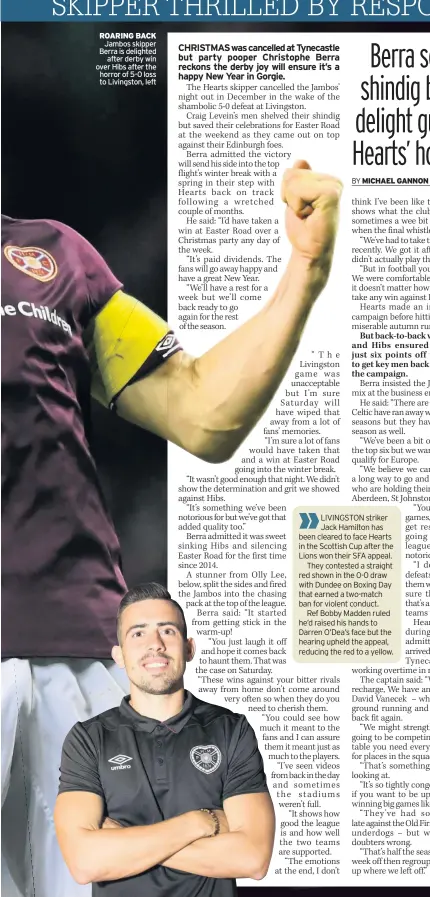  ??  ?? ROARING BACK Jambos skipper Berra is delighted after derby win over Hibs after the horror of 5-0 loss to Livingston, left