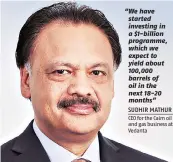  ??  ?? “We have started investing in a $1-billion programme, which we expect to yield about 100,000 barrels of oil in the next 18-20 months”