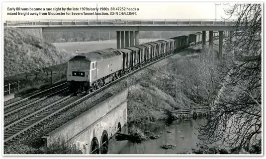  ?? JOHN CHALCRAFT. ?? Early BR vans became a rare sight by the late 1970s/early 1980s. BR 47252 heads a mixed freight away from Gloucester for Severn Tunnel Junction.