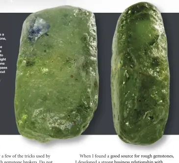  ??  ?? One photo shows a nice wide gemstone, while the other photo of the same gemstone reveals that it is too thin to maximize the weight and size. This stone would be one to pass on, or purchase, cut in half, and facet matching earring gemstones.