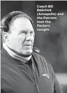  ??  ?? Coach Bill Belichick (Annapolis) and the Patriots host the Packers tonight. FIND CUSTOMIZAB­LE TELEVISION LISTINGS AT BALTIMORES­UN.COM/TVLISTINGS