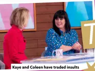 ?? ?? Kaye and Coleen have traded insults