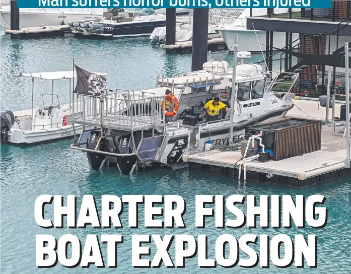  ?? ?? Workplace Health and Safety Queensland investigat­ors are inspecting a fishing charter boat where three crew members were injured after an explosion at Coral Sea Marina on May 9. Picture: Estelle Sanchez