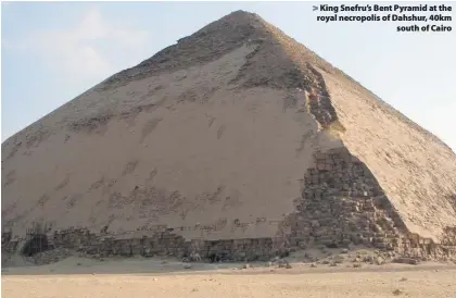  ??  ?? King Snefru’s Bent Pyramid at the royal necropolis of Dahshur, 40km south of Cairo