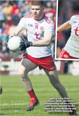  ??  ?? Upbeat view: Peter Canavan thinks the Ulster Championsh­ip will be a big hit
with Tyrone boosted by the return of Cathal Mcshane and
(inset) Mattie Donnelly