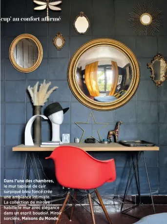  ??  ?? Dans l’une des chambres, le mur tapissé de cuir surpiqué bleu foncé crée une ambiance intimiste. La collection de miroirs habille le mur avec élégance dans un esprit boudoir. Miroir sorcière, Maisons du Monde.