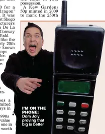  ??  ?? I’M ON THE PHONE: Dom Joly proving that big is better