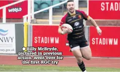  ??  ?? ● Billy McBryde, pictured in previous action, went over for the first RGC try