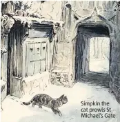  ??  ?? Simpkin the cat prowls St Michael’s Gate