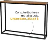  ?? ?? Console étroite en métal et bois,
Urban Barn, 313,65 $