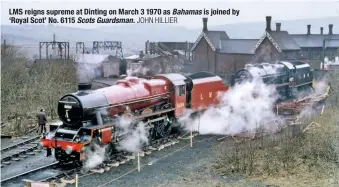  ?? JOHN HILLIER ?? LMS reigns supreme at Dinting on March 3 1970 as Bahamas is joined by ‘Royal Scot’ No. 6115 Scots Guardsman.