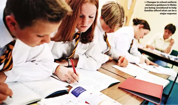  ?? ?? > Changes to school uniform statutory guidance in Wales are being considered to help families afford what can be a major expense