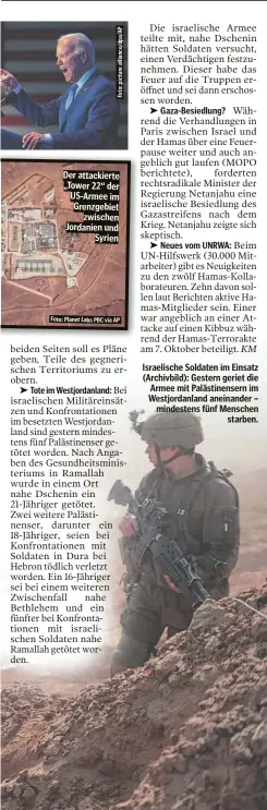  ?? Foto:Planet Labs PBC via AP ?? Der attackiert­e „Tower 22“der US-Armee im Grenzgebie­t zwischen Jordanienu­nd Syrien
Israelisch­e Soldaten im Einsatz (Archivbild): Gestern geriet die Armee mit Palästinen­sern im Westjordan­land aneinander – mindestens fünf Menschen starben.