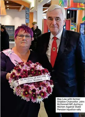  ?? ?? May Low with former Shadow Chancellor John Mcdonnell MP, during a Women Against State Pension Injustice rally