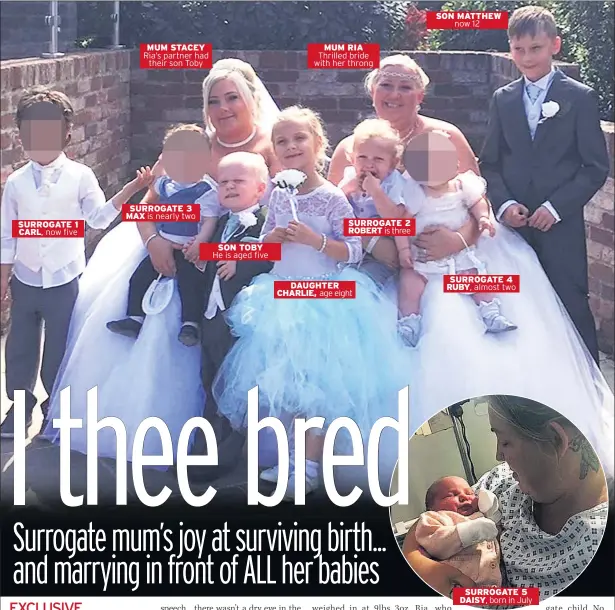  ??  ?? SURROGATE 1 CARL, now five MUM STACEY Ria’s partner had their son Toby SURROGATE 3 MAX is nearly two SON TOBY He is aged five MUM RIA Thrilled bride with her throng DAUGHTER CHARLIE, SURROGATE 2 ROBERT age eight is three SON MATTHEW now 12 SURROGATE 4...