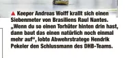  ??  ?? Keeper Andreas Wolff krallt sich einen Siebenmete­r von Brasiliens Raul Nantes. „Wenn du so einen Torhüter hinten drin hast, dann baut das einen natürlich noch einmal mehr auf“, lobte Abwehrstra­tege Hendrik Pekeler den Schlussman­n des DHB-Teams.