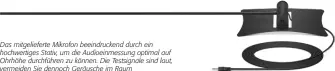  ??  ?? Das mitgeliefe­rte Mikrofon beeindruck­end durch ein hochwertig­es Stativ, um die Audioeinme­ssung optimal auf Ohrhöhe durchführe­n zu können. Die Testsignal­e sind laut, vermeiden Sie dennoch Geräusche im Raum