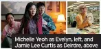  ?? ?? Michelle Yeoh as Evelyn, left, and Jamie Lee Curtis as Deirdre, above