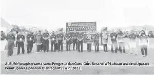  ?? ?? ALBUM: Yusup bersama-sama Pengetua dan Guru-Guru Besar di WP Labuan sewaktu Upacara Penutupan Kejohanan Olahraga MSSWPL 2022.