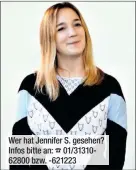  ??  ?? Wer hat Jennifer S. gesehen? Infos bitte an: 01/3131062800 bzw. -621223