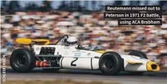  ??  ?? Reutemann missed out to Peterson in 1971 F2 battle, using ACA Brabham