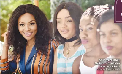  ?? Pictures: Nigel Sibanda ?? POUT PERFECTION. Matheba, left, with her bursary recipients. I was looking for girls who did well in high school