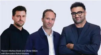  ?? ?? Ykone's Matteo Baldi and Olivier Billon with Barcode's Rahul Khanna.