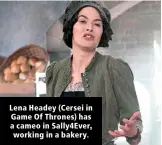  ??  ?? Lena Headey (Cersei in Game Of Thrones) has a cameo in Sally4Ever, working in a bakery.