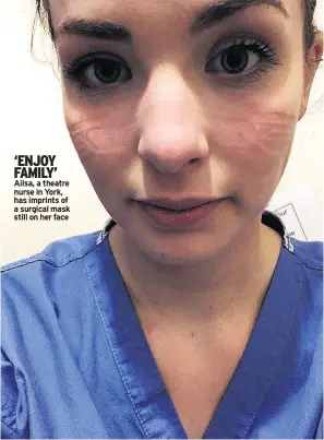  ??  ?? ‘ENJOY FAMILY’ Ailsa, a theatre nurse in York, has imprints of a surgical mask still on her face