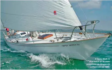  ??  ?? Il Gipsy Moth IV è un ketch di 16 metri progettato da Illingwort­h e Primrose nel 1966.