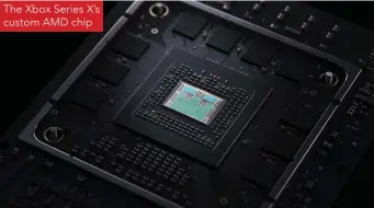  ??  ?? The Xbox Series X’s custom AMD chip