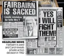  ??  ?? HEADLINE NEWS Fairbairn is axed and Carol reveals private action decision in 1982
