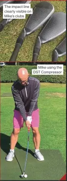  ??  ?? The impact line clearly visible on Mike’s clubs
Mike using the DST Compressor