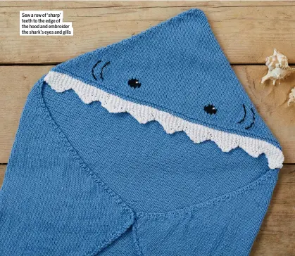  ?? ?? Sew a row of ‘sharp’ teeth to the edge of the hood and embroider the shark’s eyes and gills