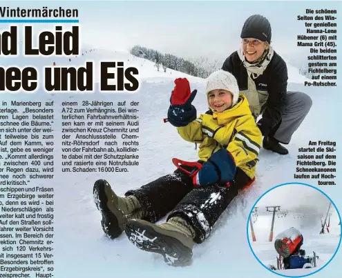  ??  ?? Die schönen Seiten des Winter genießen Hanna-Lene Hübener (6) mit Mama Grit (45). Die beiden schlittert­en gestern am Fichtelber­gauf einem Po-Rutscher.Am Freitag startet die Skisaison auf dem Fichtelber­g. Die Schneekano­nen laufen auf Hochtouren.